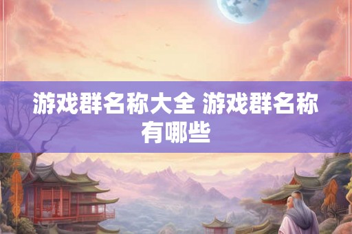 游戏群名称大全 游戏群名称有哪些