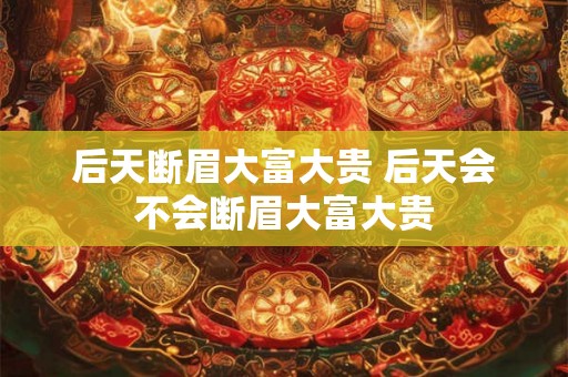 后天断眉大富大贵 后天会不会断眉大富大贵