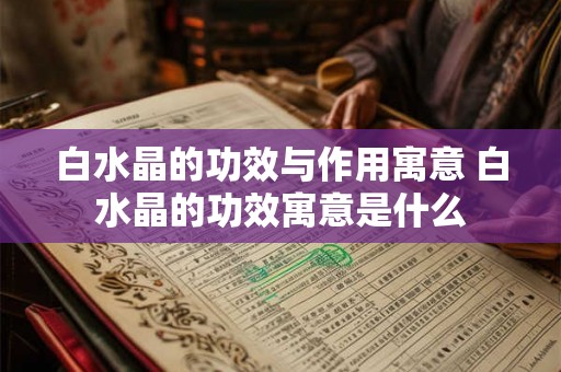 白水晶的功效与作用寓意 白水晶的功效寓意是什么