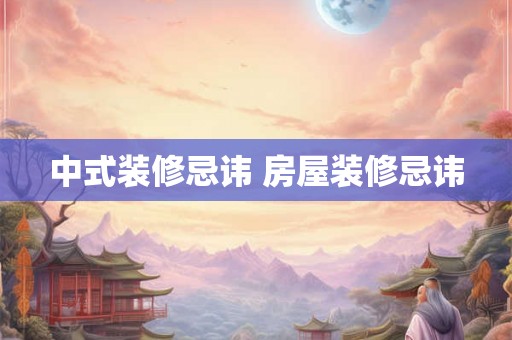 中式装修忌讳 房屋装修忌讳