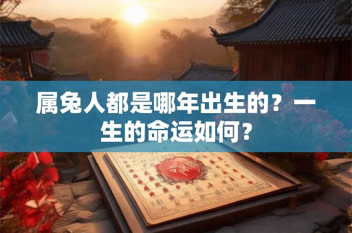 属兔人都是哪年出生的？一生的命运如何？