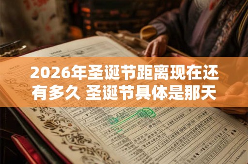 2026年圣诞节距离现在还有多久 圣诞节具体是那天呢
