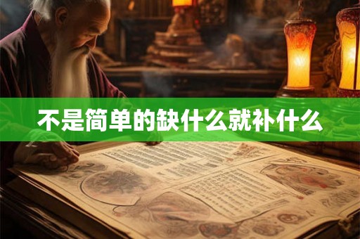 不是简单的缺什么就补什么