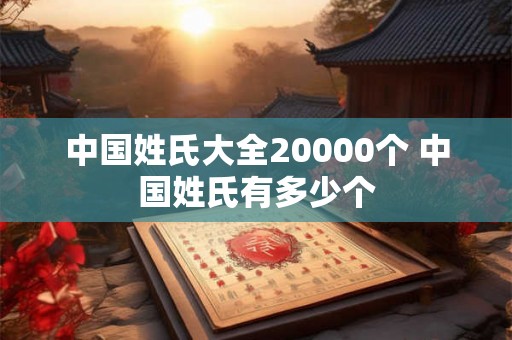 中国姓氏大全20000个 中国姓氏有多少个