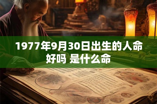 1977年9月30日出生的人命好吗 是什么命