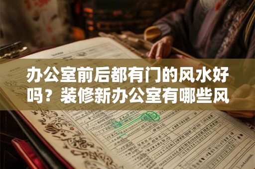 办公室前后都有门的风水好吗？装修新办公室有哪些风水讲究？