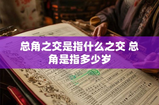 总角之交是指什么之交 总角是指多少岁