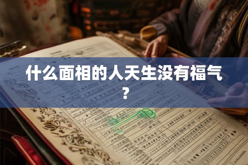 什么面相的人天生没有福气？
