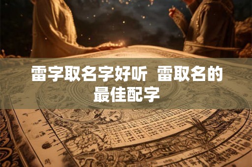 雷字取名字好听  雷取名的最佳配字