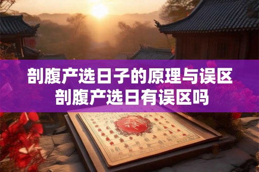 剖腹产选日子的原理与误区 剖腹产选日有误区吗