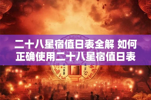 二十八星宿值日表全解 如何正确使用二十八星宿值日表