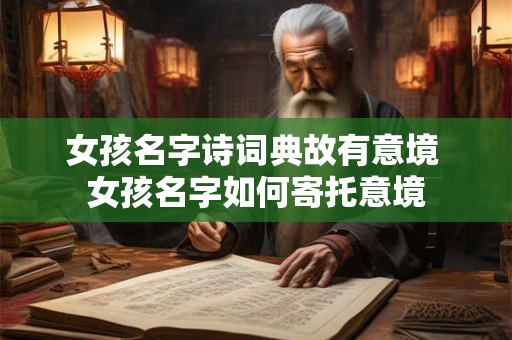 女孩名字诗词典故有意境 女孩名字如何寄托意境
