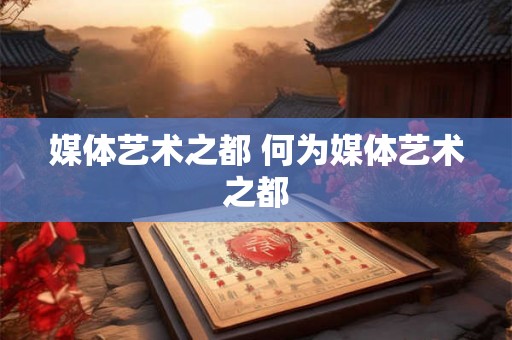 媒体艺术之都 何为媒体艺术之都