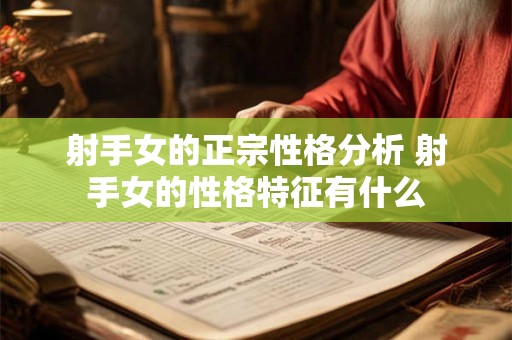 射手女的正宗性格分析 射手女的性格特征有什么