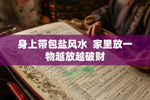 身上带包盐风水  家里放一物越放越破财