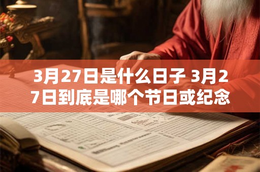 3月27日是什么日子 3月27日到底是哪个节日或纪念日