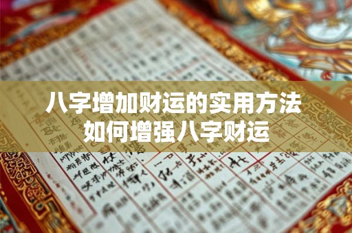 八字增加财运的实用方法 如何增强八字财运 八字增加财运的实用方法 如何增强八字财运
