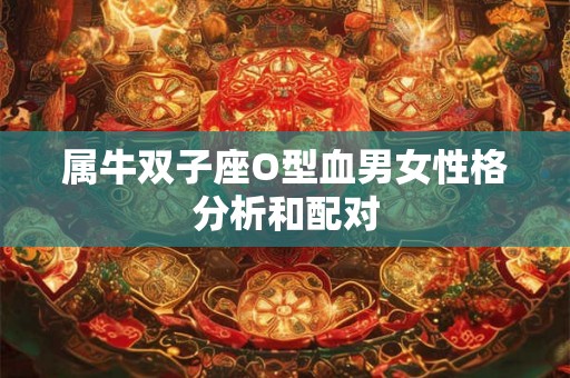 属牛双子座O型血男女性格分析和配对