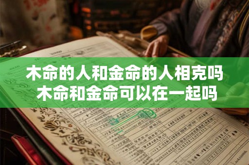 木命的人和金命的人相克吗 木命和金命可以在一起吗