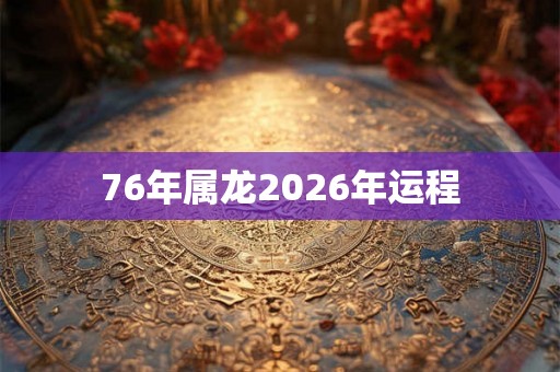 76年属龙2026年运程