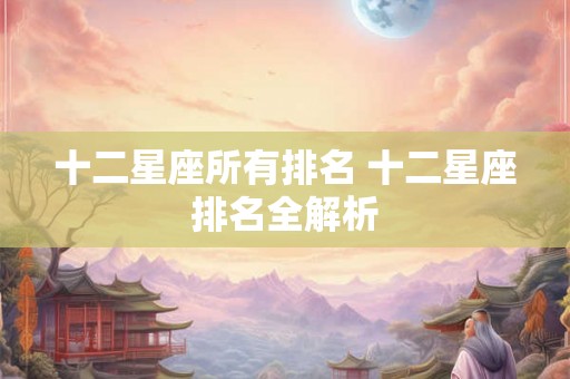 十二星座所有排名 十二星座排名全解析