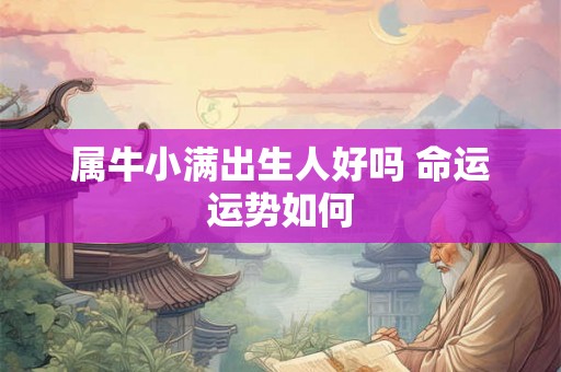 属牛小满出生人好吗 命运运势如何