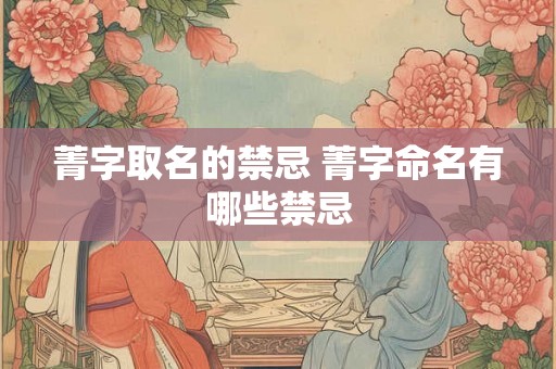 菁字取名的禁忌 菁字命名有哪些禁忌