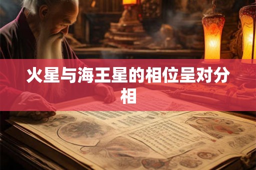 火星与海王星的相位呈对分相 火星与海王星的相位呈对分相