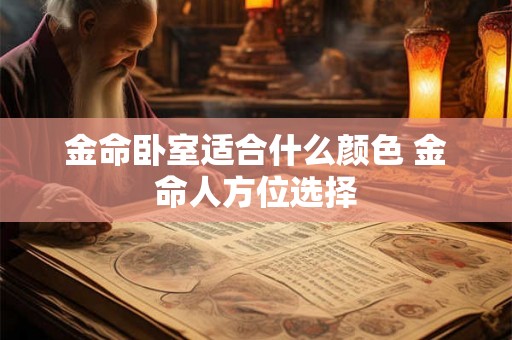 金命卧室适合什么颜色 金命人方位选择