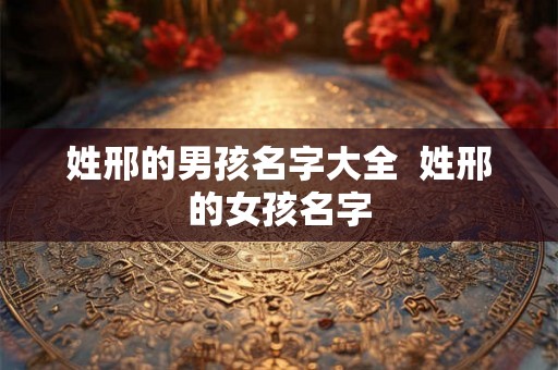 姓邢的男孩名字大全  姓邢的女孩名字