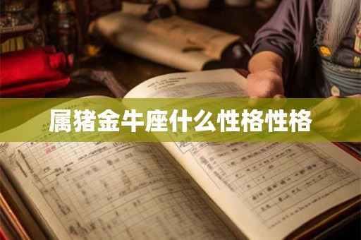属猪金牛座什么性格性格
