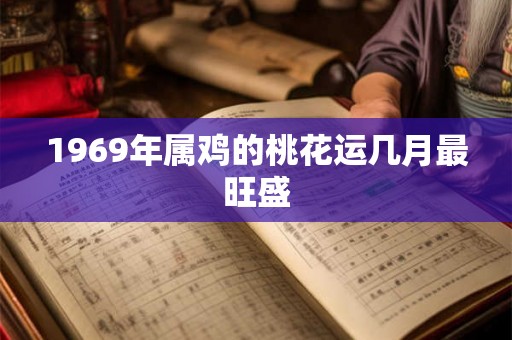 1969年属鸡的桃花运几月最旺盛