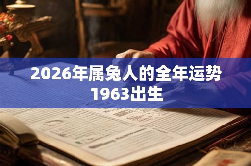 2026年属兔人的全年运势1963出生