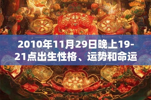 2010年11月29日晚上19-21点出生性格、运势和命运