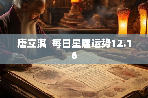 唐立淇  每日星座运势12.16