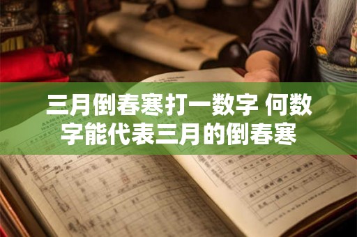 三月倒春寒打一数字 何数字能代表三月的倒春寒