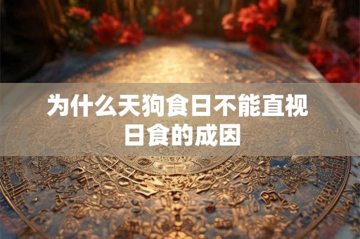为什么天狗食日不能直视 日食的成因