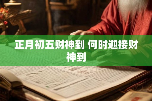 正月初五财神到 何时迎接财神到