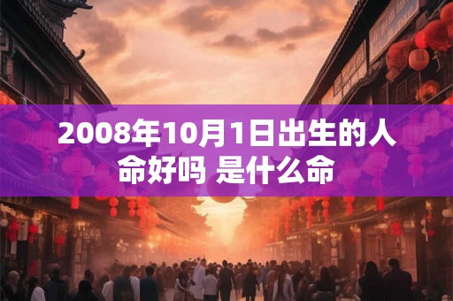 2008年10月1日出生的人命好吗 是什么命