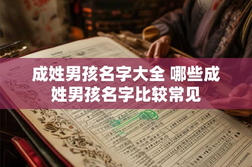 成姓男孩名字大全 哪些成姓男孩名字比较常见