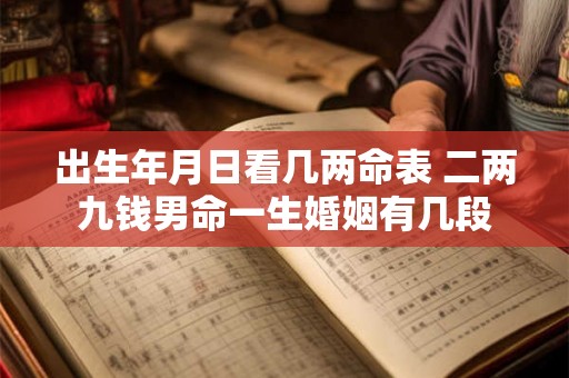 出生年月日看几两命表 二两九钱男命一生婚姻有几段