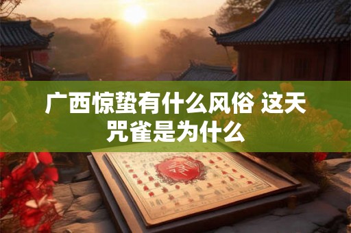 广西惊蛰有什么风俗 这天咒雀是为什么