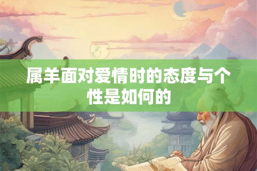 属羊面对爱情时的态度与个性是如何的
