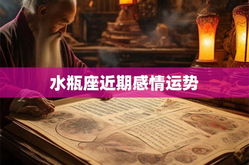 水瓶座近期感情运势