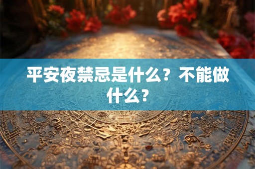 平安夜禁忌是什么？不能做什么？