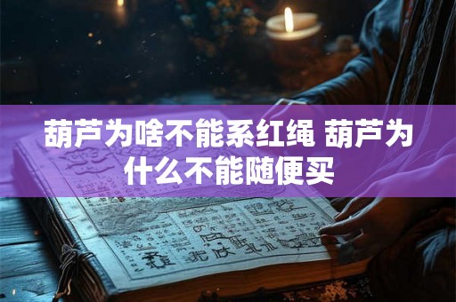 葫芦为啥不能系红绳 葫芦为什么不能随便买