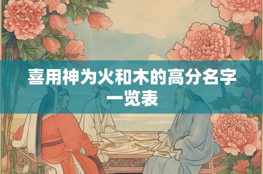 喜用神为火和木的高分名字一览表