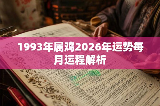 1993年属鸡2026年运势每月运程解析