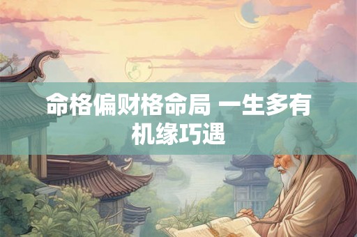 命格偏财格命局 一生多有机缘巧遇