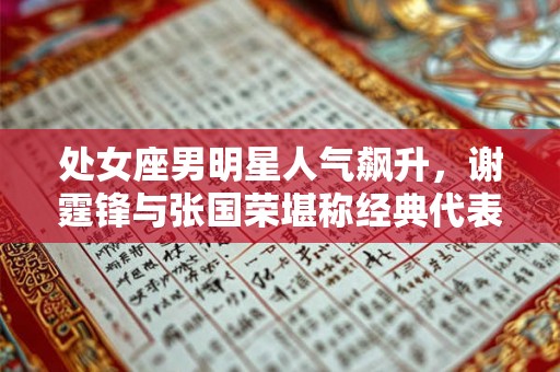 处女座男明星人气飙升,谢霆锋与张国荣堪称经典代表 处女座男明星人气飙升,谢霆锋与张国荣堪称经典代表